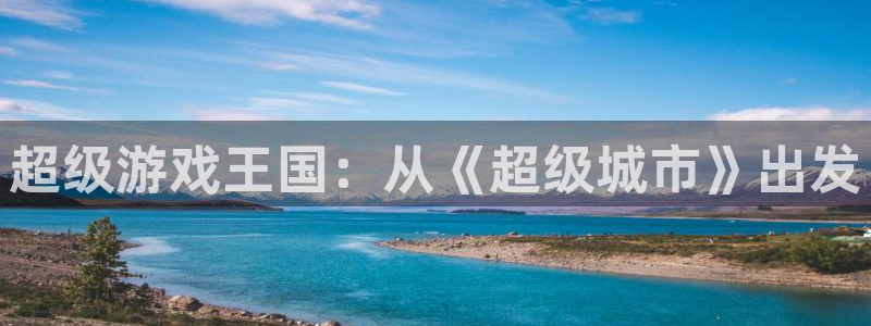 法国db电竞官网：超级游戏王国：从《超级城市》出发